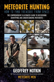 Title: Meteorite Hunting: How To Find Treasure From Space, Author: Geoffrey Notkin