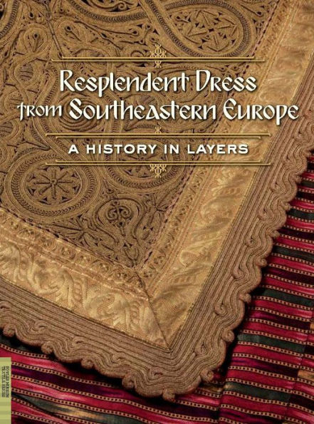 Resplendent Dress from Southeastern Europe: A History in Layers