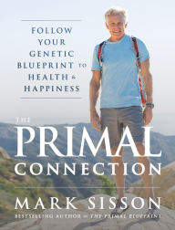 Title: The Primal Connection: Follow Your Genetic Blueprint to Health and Happiness, Author: Mark Sisson