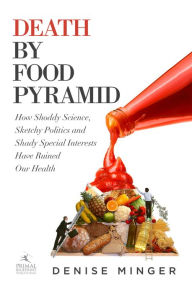 Title: Death by Food Pyramid: How Shoddy Science, Sketchy Politics and Shady Special Interests Have Ruined Our Health, Author: Denise Minger