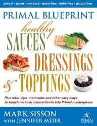 Title: Primal Blueprint Healthy Sauces, Dressings and Toppings, Author: Mark Sisson