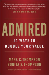 Title: Admired: 21 Ways to Double Your Value, Author: Mark C. Thompson