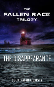 Title: Book I: The Disappearance (The Fallen Race Trilogy), Author: Colin Patrick Garvey