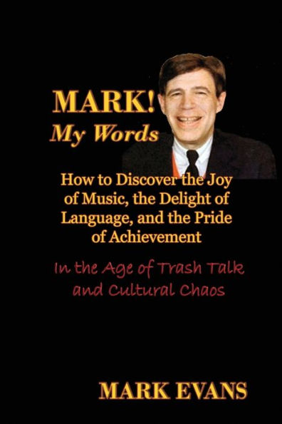 Mark! My Words (How to Discover the Joy of Music, Delight Language, and Pride Achievement Age Trash Talk Cultural Chaos)