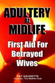 Title: Adultery At Midlife: First Aid For Betrayed Wives, Author: Pat Gaudette