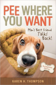 Title: Pee Where You Want: Man's Best Friend Talks Back!, Author: Karen Thompson