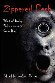 Title: Zippered Flesh: Tales of Body Enhancements Gone Bad!, Author: Weldon Burge