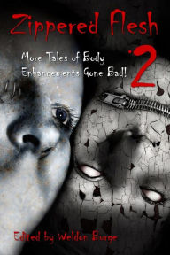 Title: Zippered Flesh 2: More Tales of Body Enhancements Gone Bad!, Author: Weldon Burge