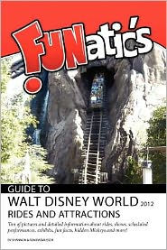 Title: FUNatics Guide to Walt Disney World 2012: Rides and Attractions, Author: Ron Rasmussen