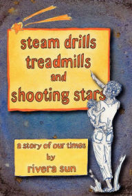 Title: Steam Drills, Treadmills, and Shooting Stars -A Story of Our Times-, Author: Rivera Sun