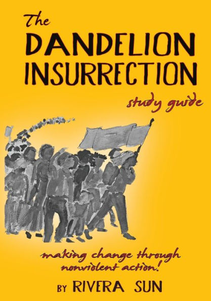 The Dandelion Insurrection Study Guide: - making change through nonviolent action