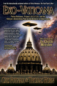 Title: Exo-Vaticana: Petrus Romanus, Project LUCIFER, and the Vatican's Astonishing Exo-theological Plan for the Arrival of an Alien Savior, Author: Cris Putnam