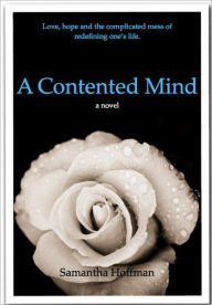 Title: A Contented Mind: Love, Hope and the Complicated Mess of Redefining One's Life, Author: Samantha Hoffman