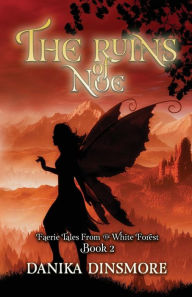 Title: The Ruins of Noe (Faerie Tales from the White Forest Book Two), Author: Danika Dinsmore