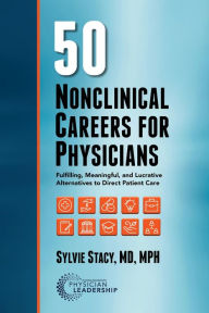 Title: 50 Nonclinical Careers for Physicians: Fulfilling, Meaningful, and Lucrative Alternatives to Direct Patient Care, Author: Sylvie Stacy