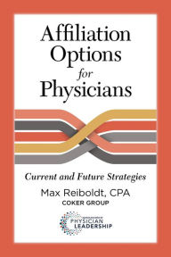 Title: Affiliation Options for Physicians: Current and Future Strategies, Author: Max Reiboldt