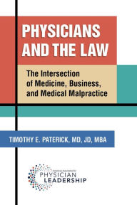 Title: Physicians and the Law: The Intersection of Medicine, Business, and Medical Malpractice, Author: Timothy E. Paterick