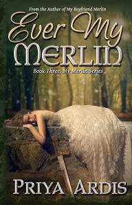 Title: Ever My Merlin: Book 3, My Merlin Series, Author: Priya Ardis