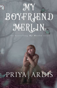 Title: My Boyfriend Merlin: Book 1, My Merlin Series, Author: Priya Ardis