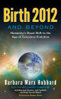 Birth 2012 and Beyond: Humanity's Great Shift to the Age of Conscious Evolution