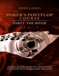 Title: Poker's Postflop Course Part 1: Advanced Analysis of Exploitive Postflop Play in No-Limit Hold'em: The River, Author: Owen Gaines