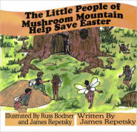 Title: The Little People of Mushroom Mountain Help Save Easter, Author: James Repetsky