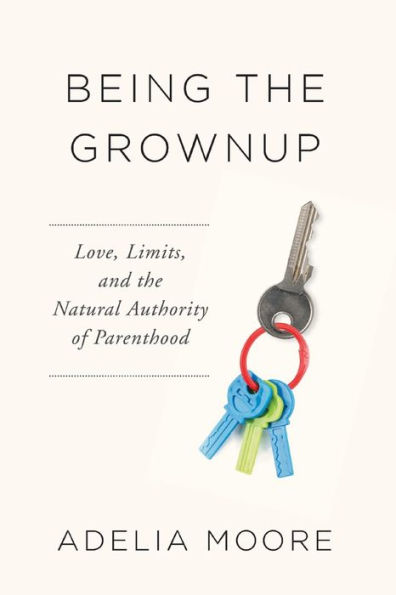 Being the Grownup: Love, Limits, and the Natural Authority of Parenthood