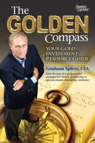 Title: The Golden Compass: Your Gold Investment Resource Guide, Author: Graham Spiers