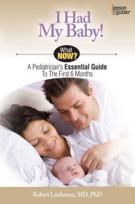 Title: I Had My Baby!: A Pediatrician s Essential Guide to the First 6 Months, Author: Rob Lindeman