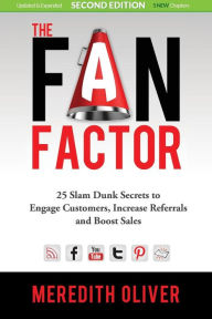 Title: The Fan Factor: 25 Slam Dunk Secrets to Engage Customers, Increase Referrals and Boost Sales, Author: Meredith Oliver