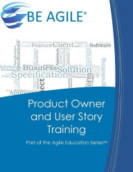 Title: Product Owner and User Story Training: Part of the Agile Education Series, Author: Dan Tousignant