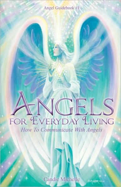 Angels for Everyday Living: How to Communicate with Angels by Candie ...