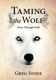 Title: Taming the Wolf: Peace through Faith, Author: Greg Stone