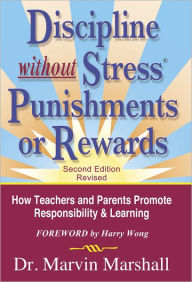 Title: Discipline Without Stress Punishments or Rewards (2nd Edition Revised): How Teachers and Parents Promote Responsibility & Learning, Author: Dr. Marvin Marshall