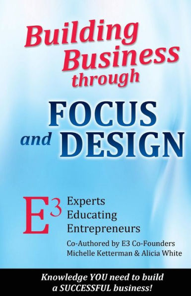 Building Business Through FOCUS and DESIGN: E3 - Experts Educating Entrepreneurs
