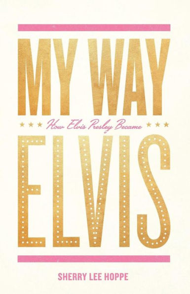 My Way: How Elvis Presley Became Elvis