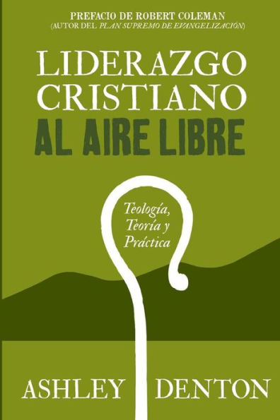 Liderazgo Cristiano Al Aire Libre: Teologia, Teoria Y Practica: Cï¿½mo usar experiencias de excursiones y campamentos para el desarrollo de liderazgo, evangelizaciï¿½n, discipulado y formaciï¿½n espiritual, a travï¿½s de un aprendizaje vivencial y recurso