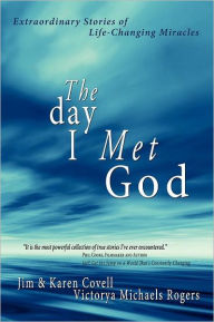 Title: The Day I Met God: Extraordinary Stories of Life-Changing Miracles, Author: Jim Covell