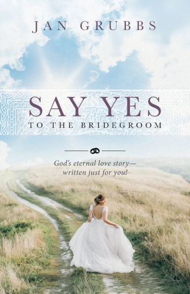 Say Yes to the Bridegroom: God's eternal love story - written just for you!