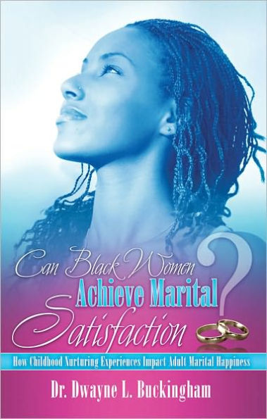 Can Black Women Achieve Marital Satisfaction?: How Childhood Nurturing Experiences Impact Adult Marital Happiness