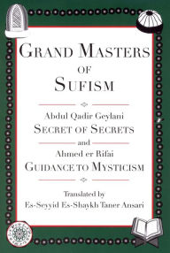 Title: Grand Masters of Sufism, Abdul Qadir Geylani and Ahmed er Rifai (Annotated): Secret of Secrets and Guidance to Mysticism, Author: Es-Seyyid Es-Shaykh Taner Ansari