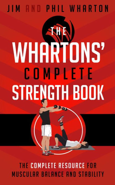 The Whartons' Complete Strength Book: The Complete Resource for Muscular Balance and Stability