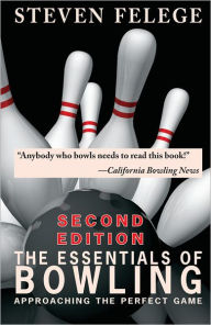 Title: The Essentials of Bowling, Second Edition: Approaching the Perfect Game, Author: Steven Felege