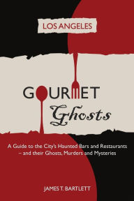 Title: Gourmet Ghosts - Los Angeles, Author: James T. Bartlett