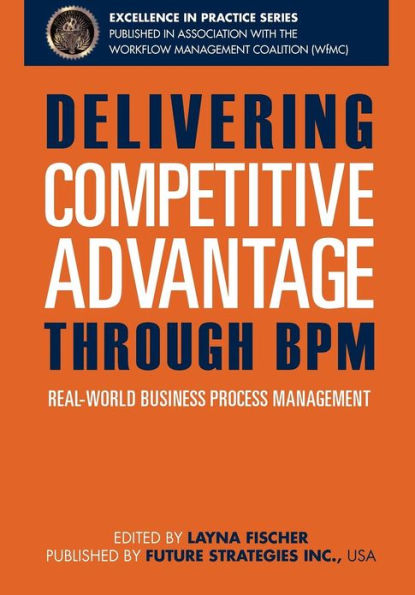 Delivering Competitive Advantage Through BPM: Real-World Business Process Management