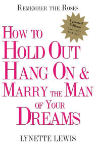 Title: Remember the Roses: How to Hold Out, Hang On, and Marry the Man of Your Dreams, Author: Lynette Lewis