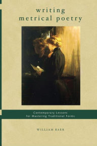 Title: Writing Metrical Poetry: Contemporary Lessons for Mastering Traditional Forms, Author: William Baer