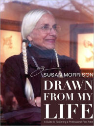 Title: Drawn From My Life: A Guide to Becoming a Professional Fine Artist, Author: Susan Morrison