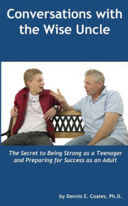 Title: Conversations with the Wise Uncle: The Secret to Being Strong as a Teenager and Preparing for Success as an Adult, Author: Matteo Landricina