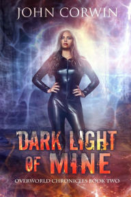 Title: Dark Light of Mine: Book Two of the Overworld Chronicles, Author: John Corwin